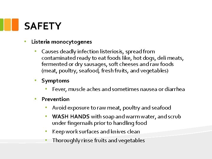 SAFETY • Listeria monocytogenes • Causes deadly infection listeriosis, spread from contaminated ready to