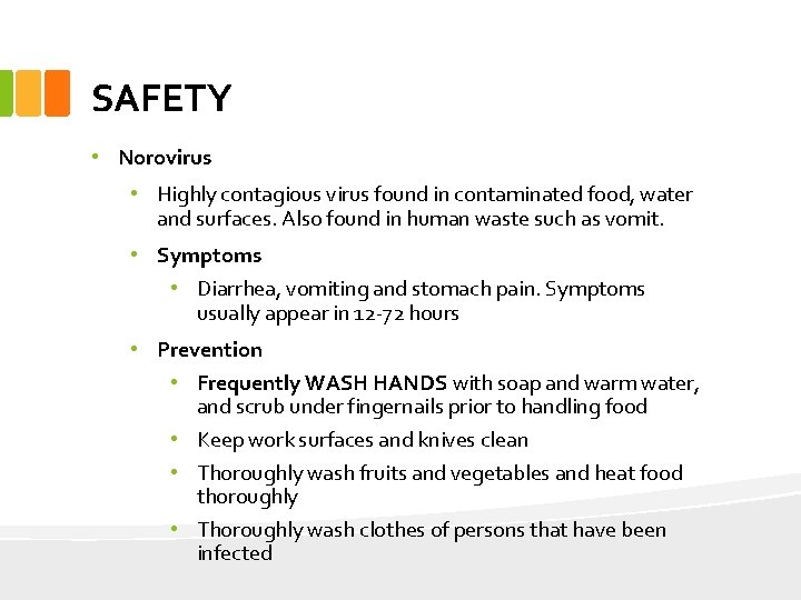 SAFETY • Norovirus • Highly contagious virus found in contaminated food, water and surfaces.