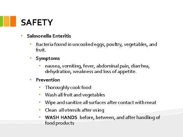 SAFETY • Salmonella Enteritis • Bacteria found in uncooked eggs, poultry, vegetables, and fruit.