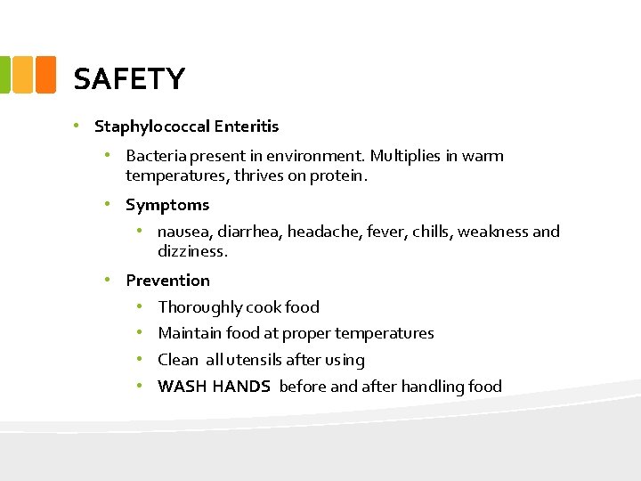 SAFETY • Staphylococcal Enteritis • Bacteria present in environment. Multiplies in warm temperatures, thrives