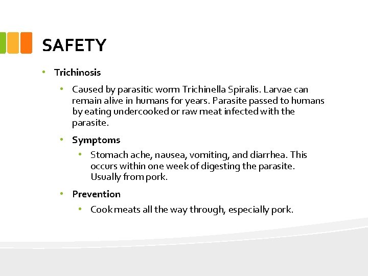 SAFETY • Trichinosis • Caused by parasitic worm Trichinella Spiralis. Larvae can remain alive