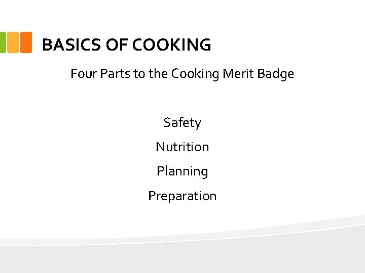 BASICS OF COOKING Four Parts to the Cooking Merit Badge Safety Nutrition Planning Preparation