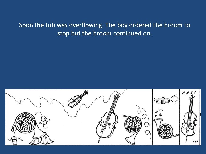 Soon the tub was overflowing. The boy ordered the broom to stop but the