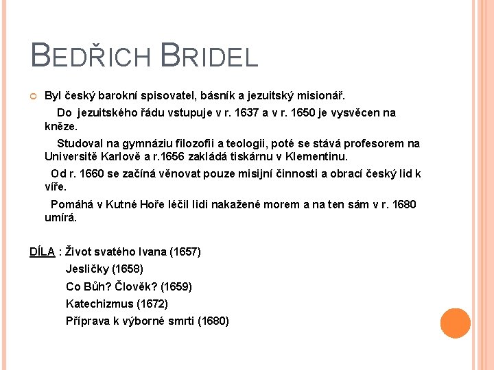 BEDŘICH BRIDEL Byl český barokní spisovatel, básník a jezuitský misionář. Do jezuitského řádu vstupuje