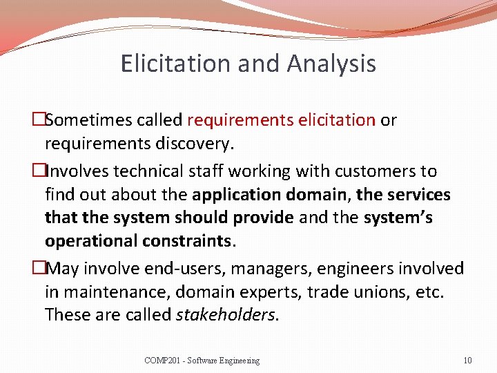 Elicitation and Analysis �Sometimes called requirements elicitation or requirements discovery. �Involves technical staff working