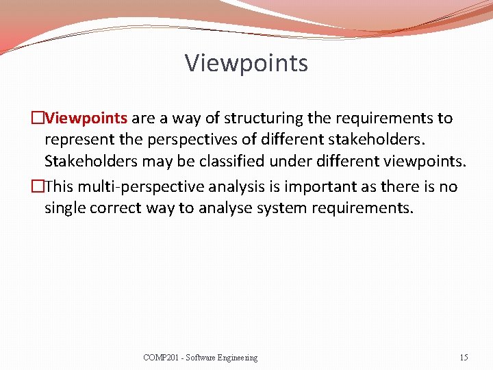 Viewpoints �Viewpoints are a way of structuring the requirements to represent the perspectives of