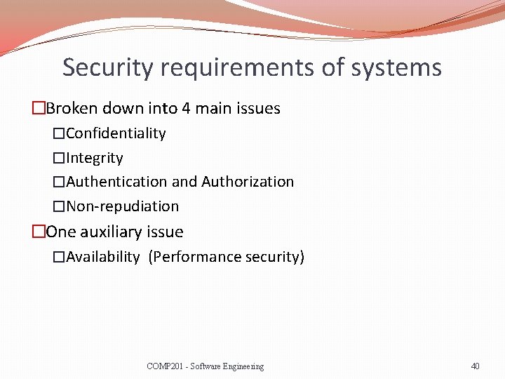 Security requirements of systems �Broken down into 4 main issues �Confidentiality �Integrity �Authentication and