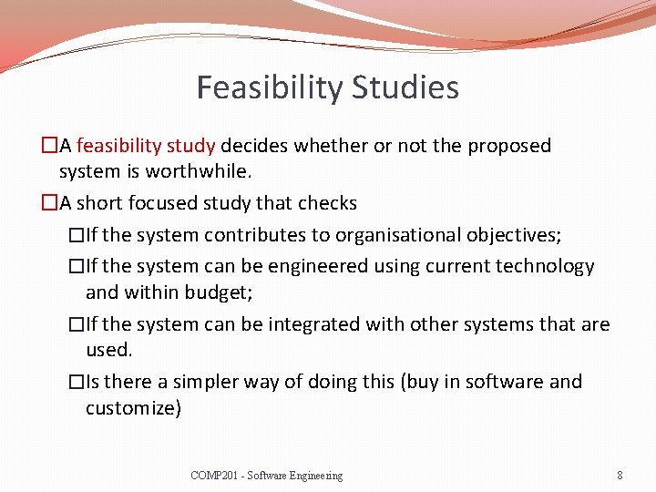 Feasibility Studies �A feasibility study decides whether or not the proposed system is worthwhile.