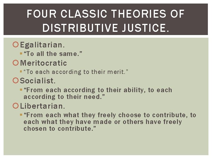 FOUR CLASSIC THEORIES OF DISTRIBUTIVE JUSTICE. Egalitarian. § “To all the same. ” Meritocratic