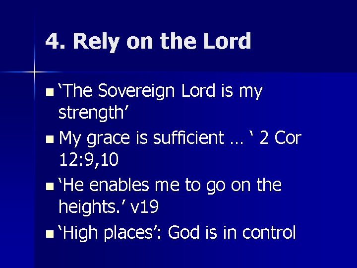 4. Rely on the Lord n ‘The Sovereign Lord is my strength’ n My