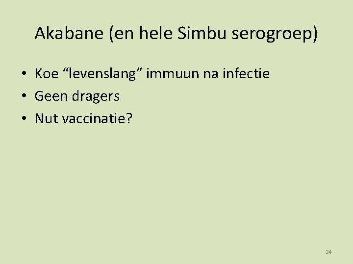 Akabane (en hele Simbu serogroep) • Koe “levenslang” immuun na infectie • Geen dragers