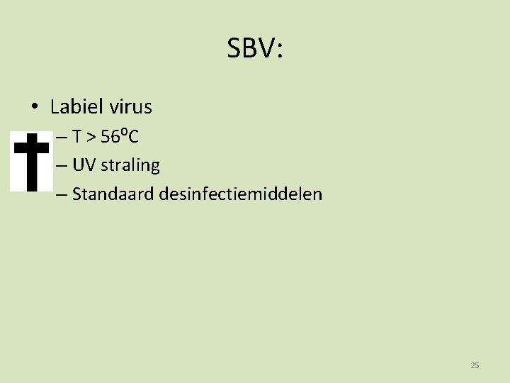 SBV: • Labiel virus – T > 56⁰C – UV straling – Standaard desinfectiemiddelen