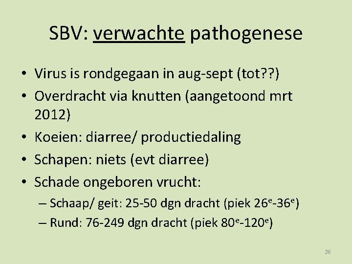 SBV: verwachte pathogenese • Virus is rondgegaan in aug-sept (tot? ? ) • Overdracht