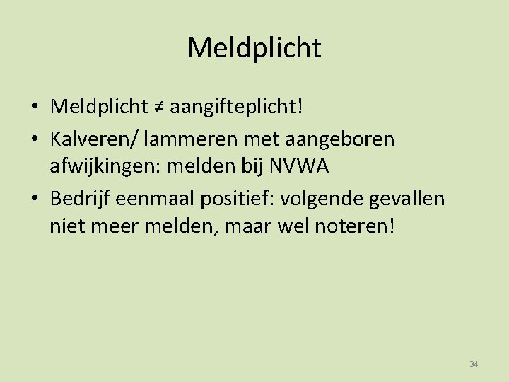 Meldplicht • Meldplicht ≠ aangifteplicht! • Kalveren/ lammeren met aangeboren afwijkingen: melden bij NVWA