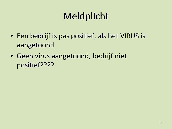 Meldplicht • Een bedrijf is pas positief, als het VIRUS is aangetoond • Geen