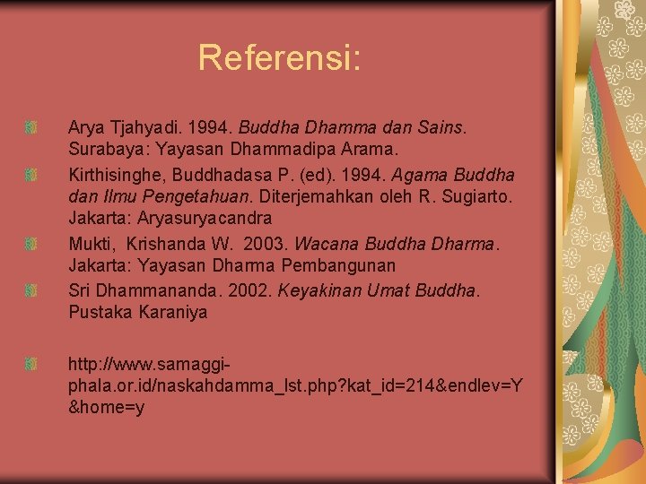 Referensi: Arya Tjahyadi. 1994. Buddha Dhamma dan Sains. Surabaya: Yayasan Dhammadipa Arama. Kirthisinghe, Buddhadasa