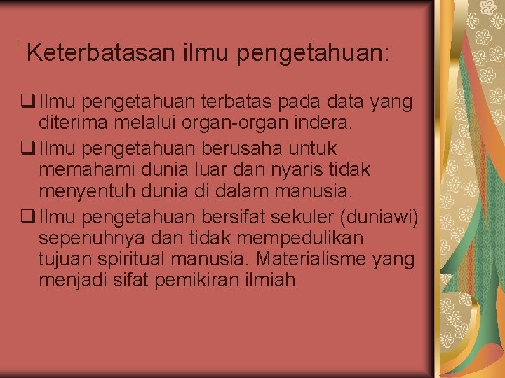 l Keterbatasan ilmu pengetahuan: q Ilmu pengetahuan terbatas pada data yang diterima melalui organ-organ