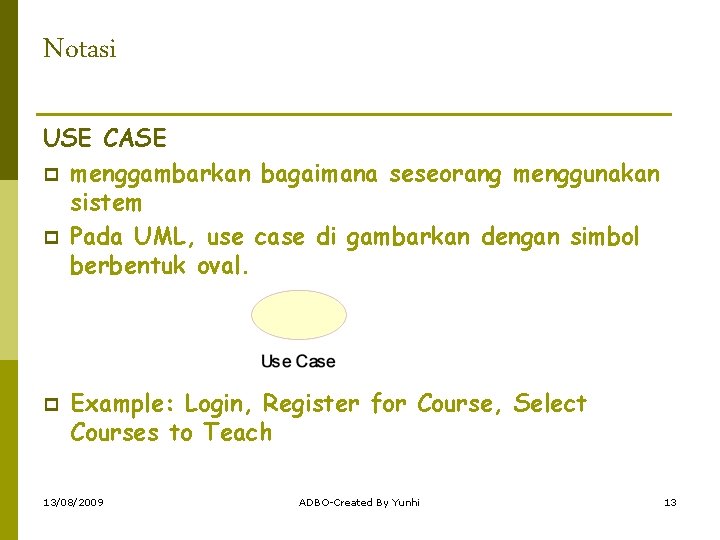 Notasi USE CASE p menggambarkan bagaimana seseorang menggunakan sistem p Pada UML, use case