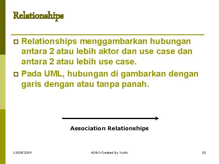 Relationships menggambarkan hubungan antara 2 atau lebih aktor dan use case dan antara 2