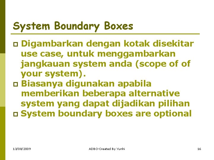 System Boundary Boxes Digambarkan dengan kotak disekitar use case, untuk menggambarkan jangkauan system anda