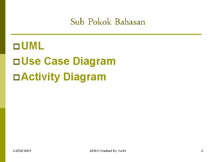 Sub Pokok Bahasan p UML p Use Case Diagram p Activity Diagram 13/08/2009 ADBO-Created