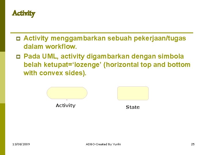 Activity p p Activity menggambarkan sebuah pekerjaan/tugas dalam workflow. Pada UML, activity digambarkan dengan