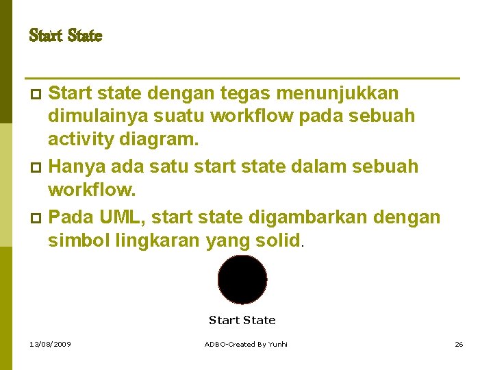 Start State Start state dengan tegas menunjukkan dimulainya suatu workflow pada sebuah activity diagram.