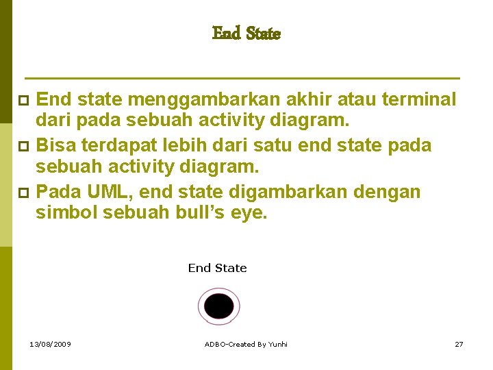 End State End state menggambarkan akhir atau terminal dari pada sebuah activity diagram. p