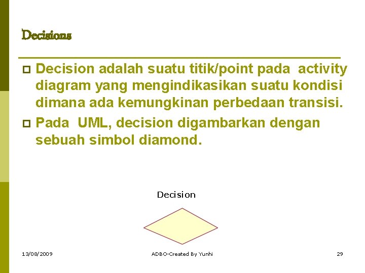 Decisions Decision adalah suatu titik/point pada activity diagram yang mengindikasikan suatu kondisi dimana ada