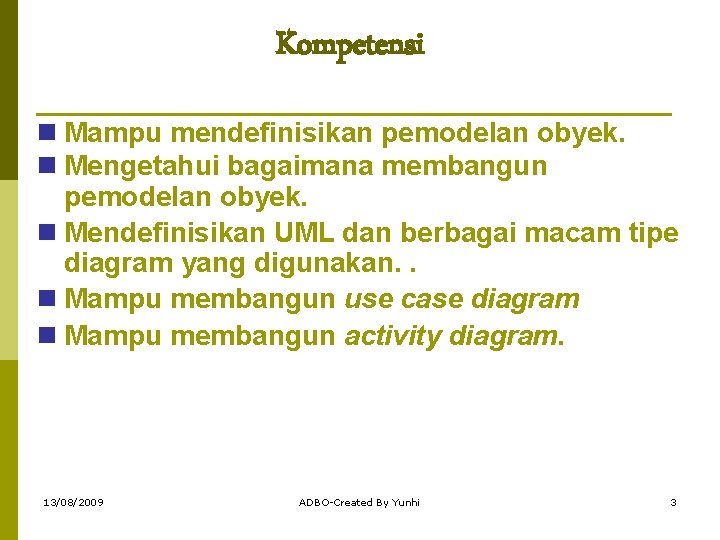 Kompetensi Mampu mendefinisikan pemodelan obyek. Mengetahui bagaimana membangun pemodelan obyek. Mendefinisikan UML dan berbagai
