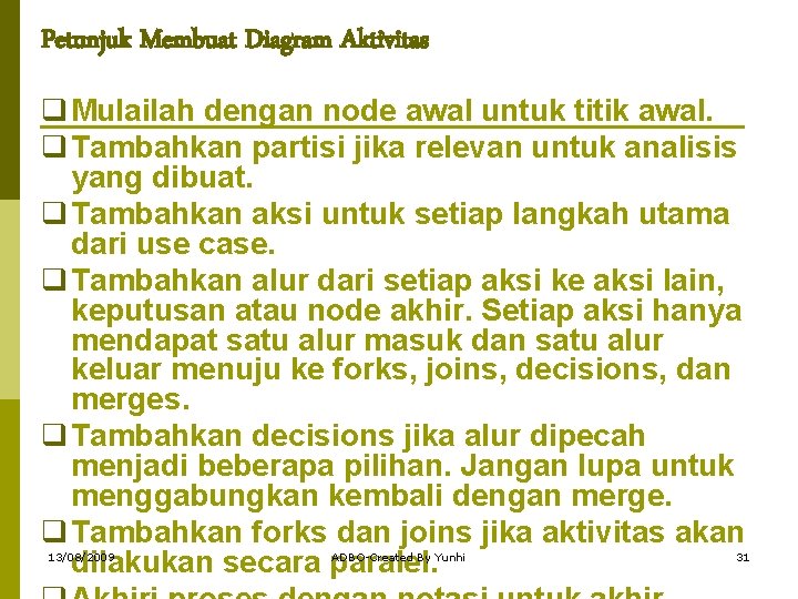 Petunjuk Membuat Diagram Aktivitas q Mulailah dengan node awal untuk titik awal. q Tambahkan