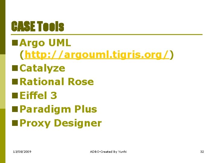CASE Tools Argo UML (http: //argouml. tigris. org/) Catalyze Rational Rose Eiffel 3 Paradigm