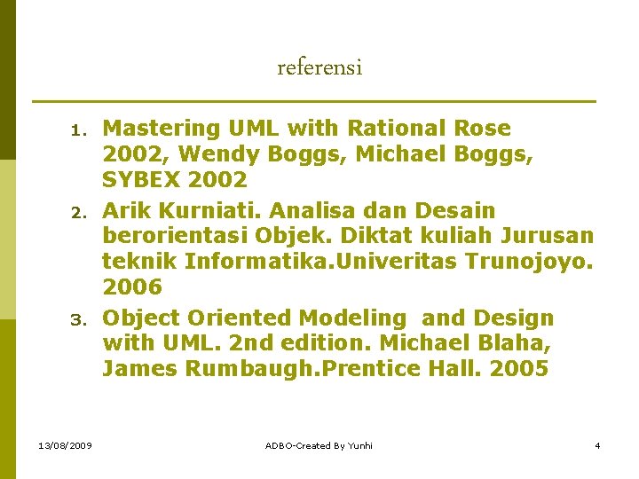 referensi 1. 2. 3. 13/08/2009 Mastering UML with Rational Rose 2002, Wendy Boggs, Michael