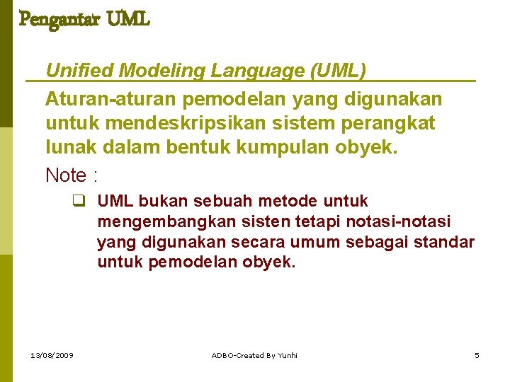 Pengantar UML Unified Modeling Language (UML) Aturan-aturan pemodelan yang digunakan untuk mendeskripsikan sistem perangkat