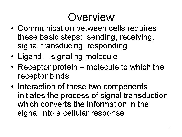 Overview • Communication between cells requires these basic steps: sending, receiving, signal transducing, responding