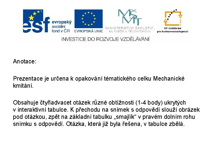 Anotace: Prezentace je určena k opakování tématického celku Mechanické kmitání. Obsahuje čtyřiadvacet otázek různé