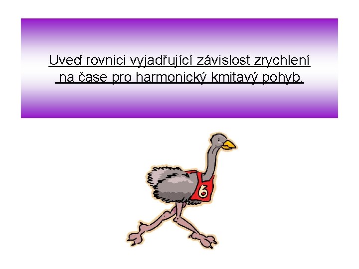 Uveď rovnici vyjadřující závislost zrychlení na čase pro harmonický kmitavý pohyb. 