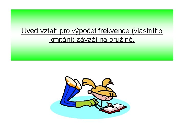 Uveď vztah pro výpočet frekvence (vlastního kmitání) závaží na pružině. 