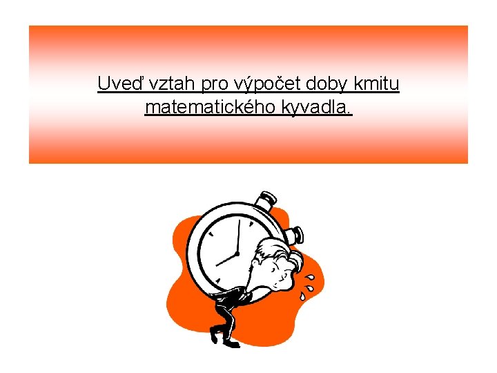 Uveď vztah pro výpočet doby kmitu matematického kyvadla. 