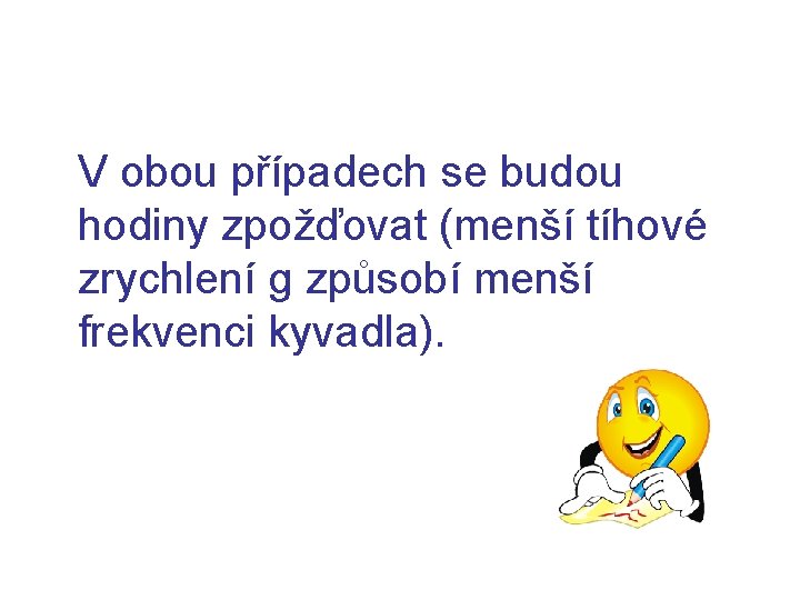  V obou případech se budou hodiny zpožďovat (menší tíhové zrychlení g způsobí menší