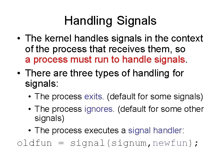 Handling Signals • The kernel handles signals in the context of the process that
