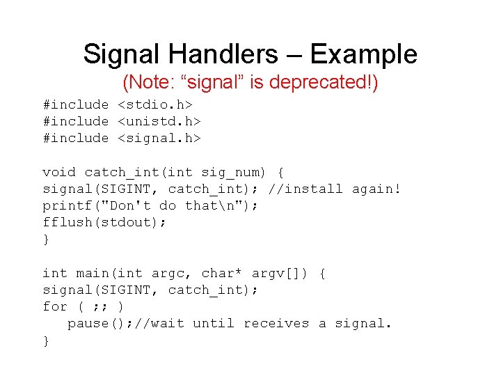 Signal Handlers – Example (Note: “signal” is deprecated!) #include <stdio. h> #include <unistd. h>