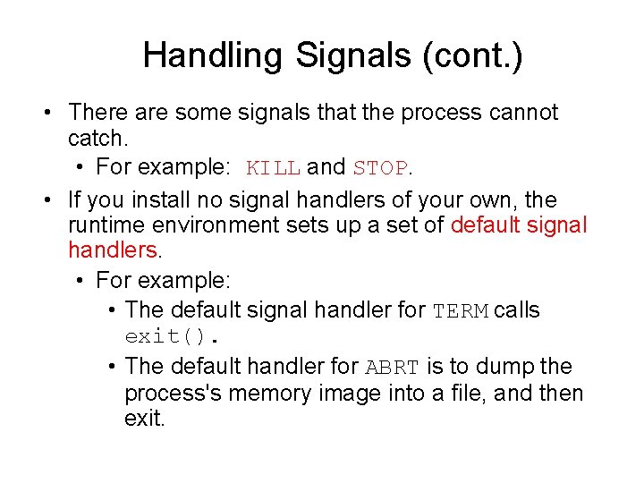 Handling Signals (cont. ) • There are some signals that the process cannot catch.