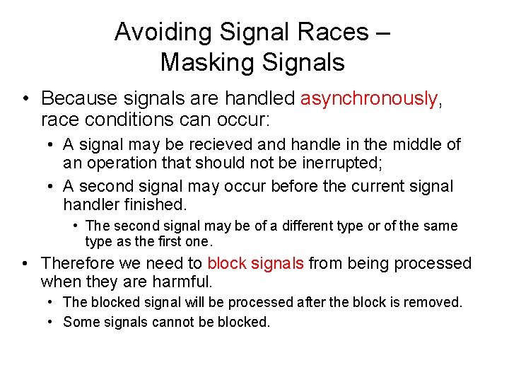 Avoiding Signal Races – Masking Signals • Because signals are handled asynchronously, race conditions