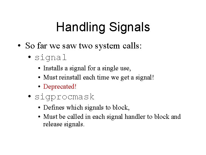 Handling Signals • So far we saw two system calls: • signal • Installs