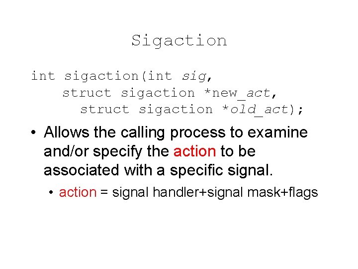 Sigaction int sigaction(int sig, struct sigaction *new_act, struct sigaction *old_act); • Allows the calling