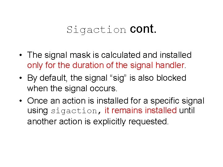 Sigaction cont. • The signal mask is calculated and installed only for the duration