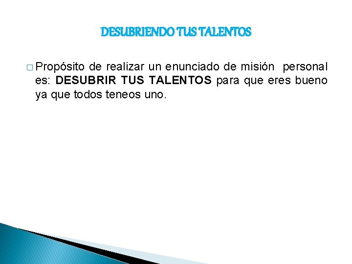 DESUBRIENDO TUS TALENTOS � Propósito de realizar un enunciado de misión personal es: DESUBRIR