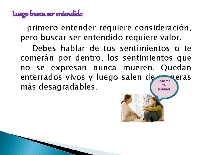 Luego busca ser entendido primero entender requiere consideración, pero buscar ser entendido requiere valor.