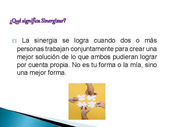 ¿Qué significa Sinergizar? � La sinergia se logra cuando dos o más personas trabajan